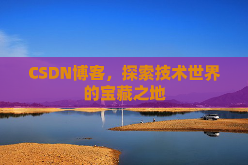 CSDN博客，探索技术世界的宝藏之地